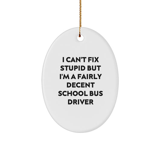 Funny School Bus Driver Gifts from Friends for Christmas Oval Ornament 'I Can't Fix Stupid But I'm A Fairly Decent School Bus Driver' - Image 1