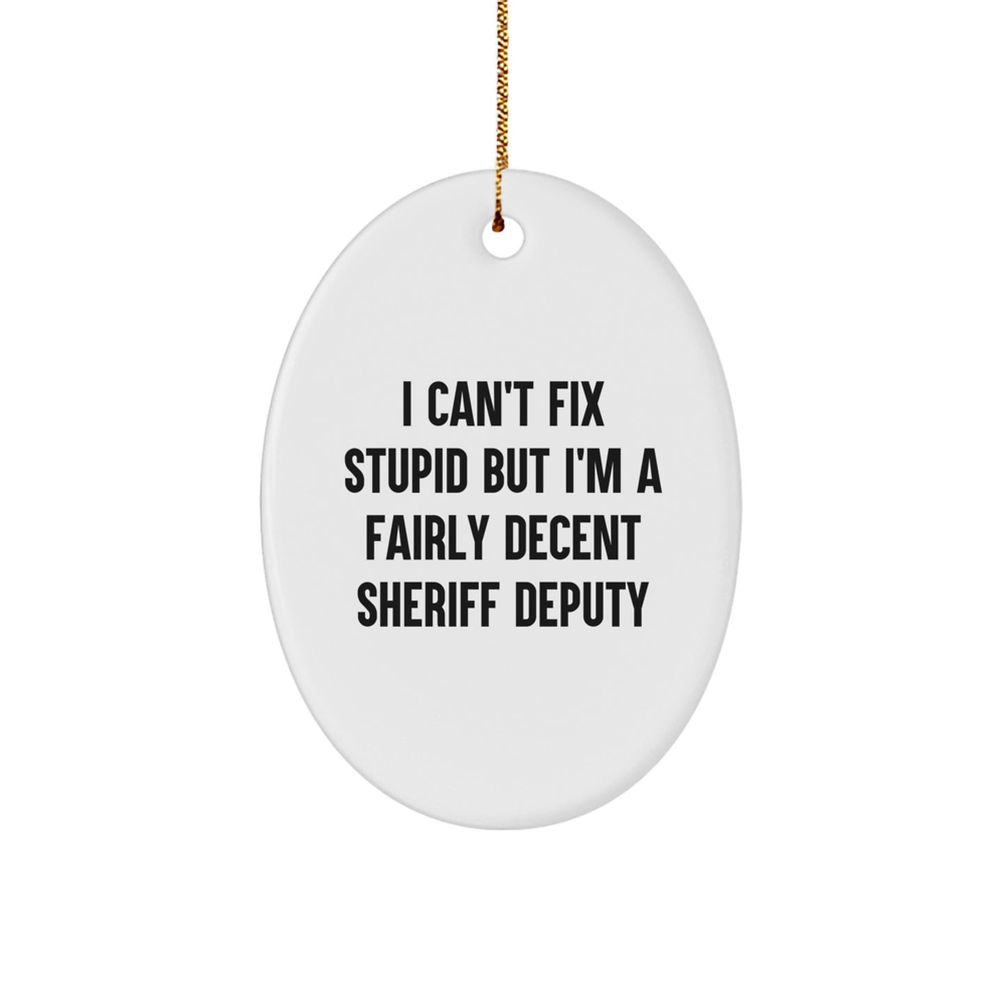 Funny Sheriff Deputy Gifts, Oval Ornament, I 'Can't Fix Stupid' Christmas Unique Gifts from Friends to Sheriff Deputy Men - Image 1