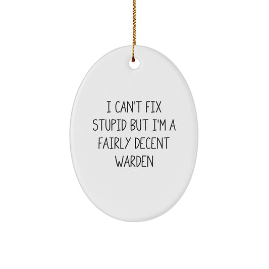 Funny Warden Oval Ornament, 'I Can't Fix Stupid But I'm A Fairly Decent Warden' Gifts for Men, Women, Family, Friends, Christmas Unique Gifts from Family, Friends, Coworkers - Image 1