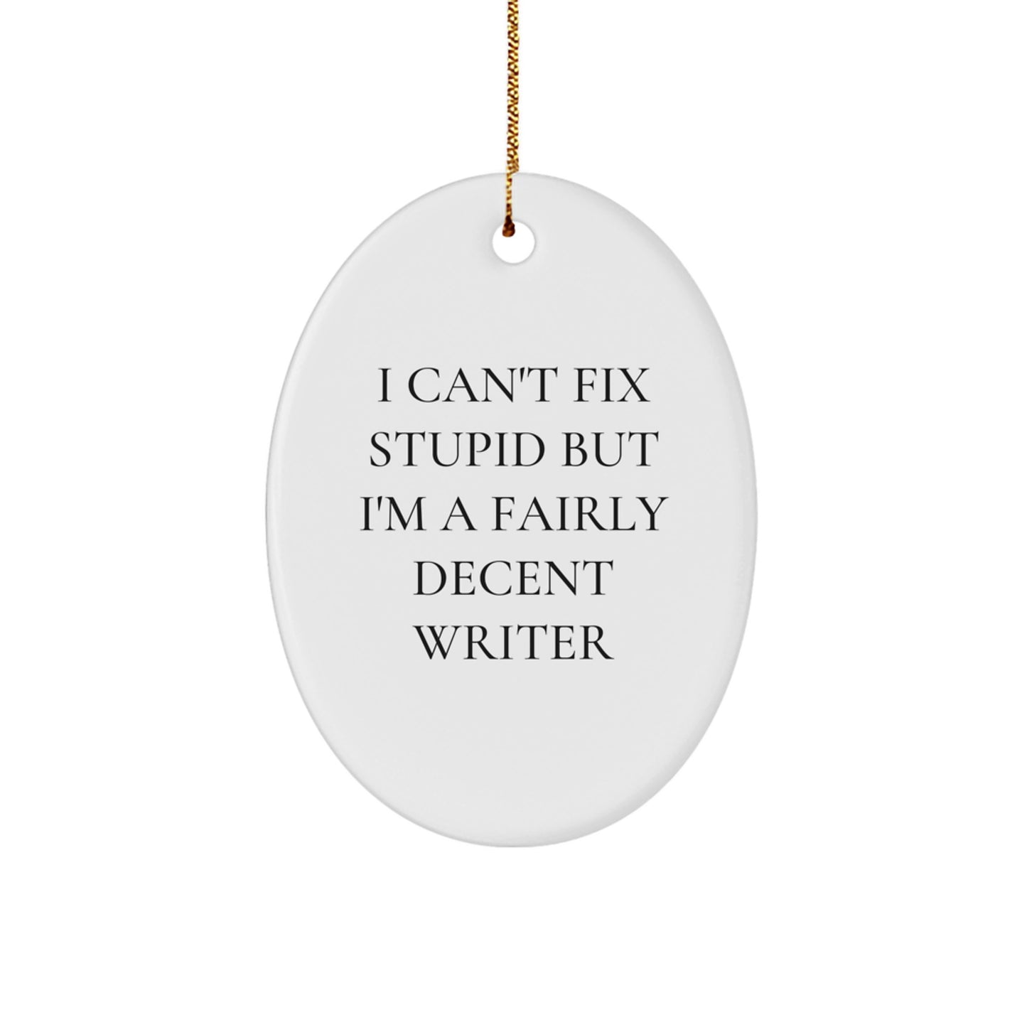 Writer Gifts from Friends: Oval Ornament with Funny Quote I Can't Fix Stupid But I'm A Fairly Decent Writer for Christmas - Image 1