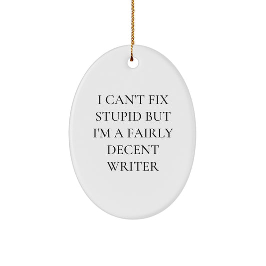 Writer Gifts from Friends: Oval Ornament with Funny Quote I Can't Fix Stupid But I'm A Fairly Decent Writer for Christmas - Image 1