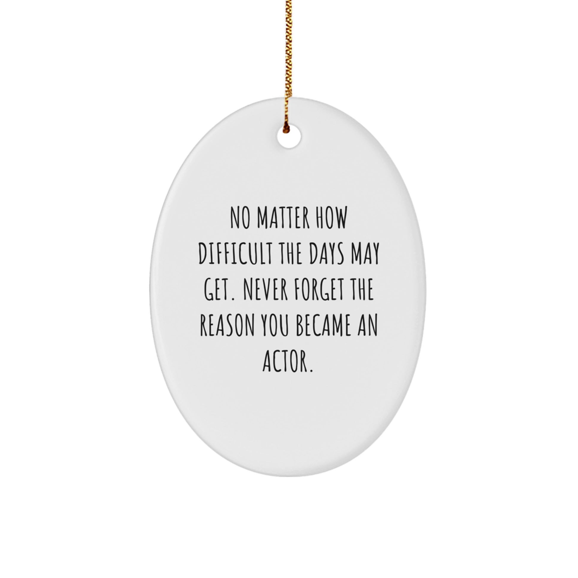 Funny Actor Gifts for Men, Oval Ornament with Inspirational Quote 'No Matter How Difficult The Days May Get. Never Forget The Reason You Became An Actor.' - Christmas Unique Gifts from Friends - Image 1