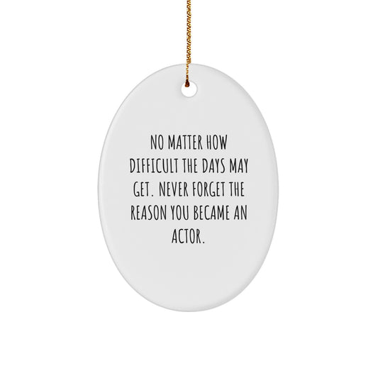Funny Actor Gifts for Men, Oval Ornament with Inspirational Quote 'No Matter How Difficult The Days May Get. Never Forget The Reason You Became An Actor.' - Christmas Unique Gifts from Friends - Image 1