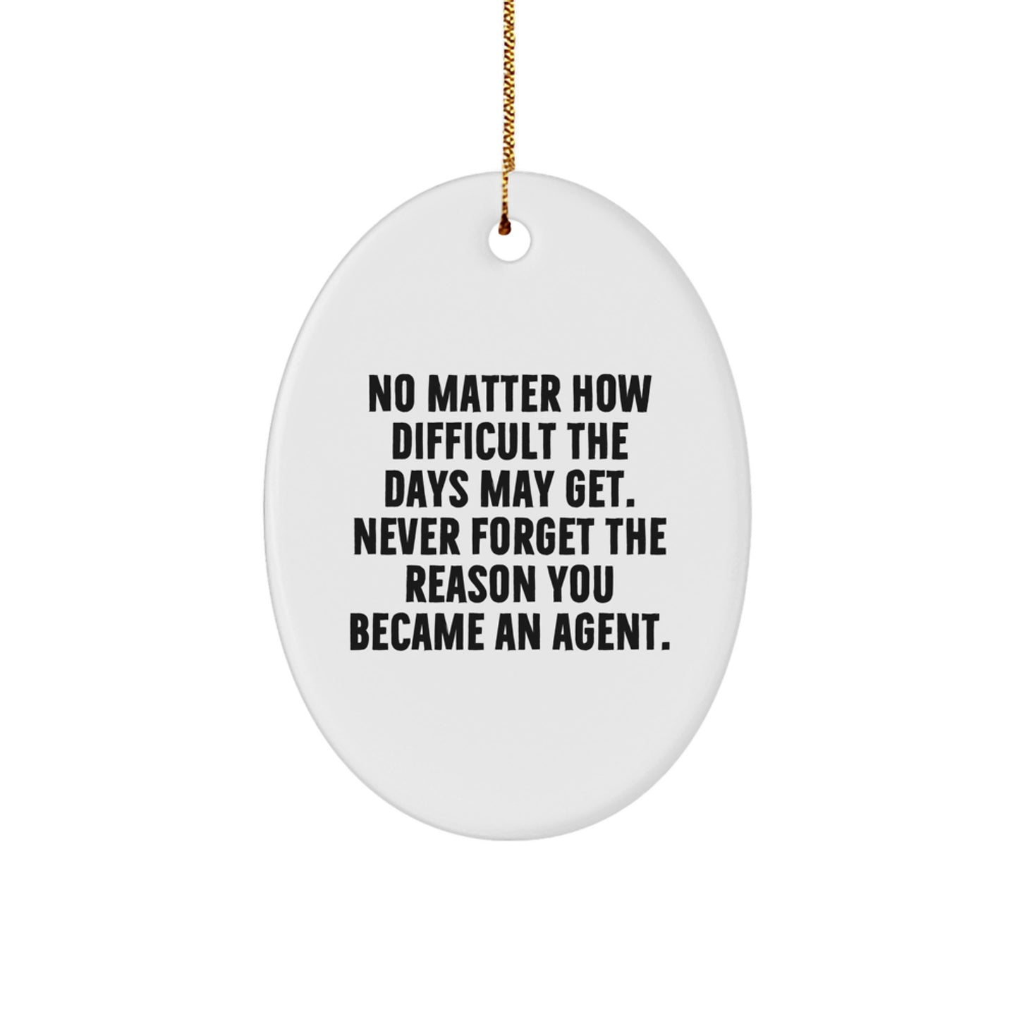 Funny Agent Gifts from Men, Women, or Friends - 'No Matter How Difficult The Days May Get' Oval Ornament for Agents, Unique Christmas Unique Gifts - Image 1