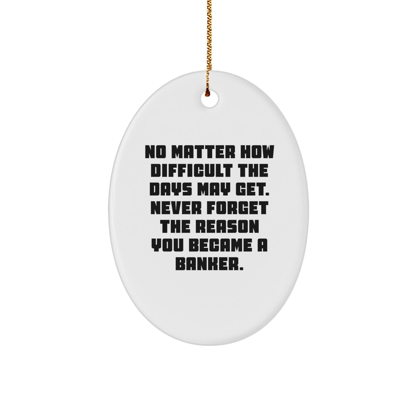 Funny Banker Gifts from Men for Christmas Unique Gifts Oval Ornament Never Forget the Reason You Became a Banker - Image 1
