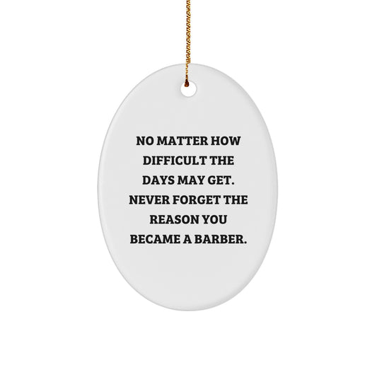 Funny Barber Gifts from Friends and Family Oval Ornament for Christmas Unique Presents - 'No Matter How Difficult The Days May Get. Never Forget The Reason You Became A Barber.' - Image 1