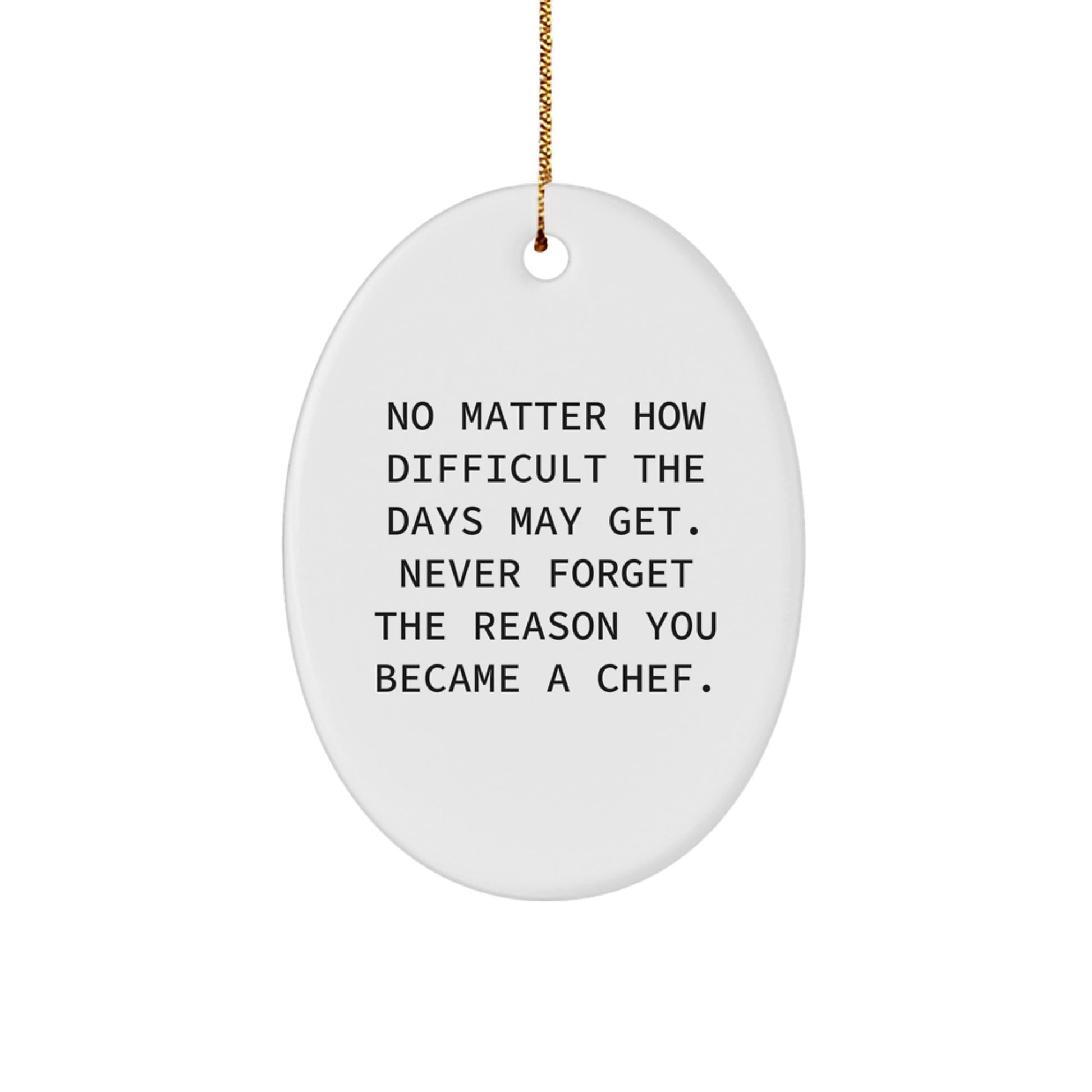 Christmas Unique Gifts from Friends to Chef - Oval Ornament with Inspirational Quote 'No Matter How Difficult The Days May Get. Never Forget The Reason You Became A Chef.' - Image 1