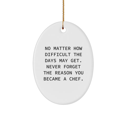 Christmas Unique Gifts from Friends to Chef - Oval Ornament with Inspirational Quote 'No Matter How Difficult The Days May Get. Never Forget The Reason You Became A Chef.' - Image 1