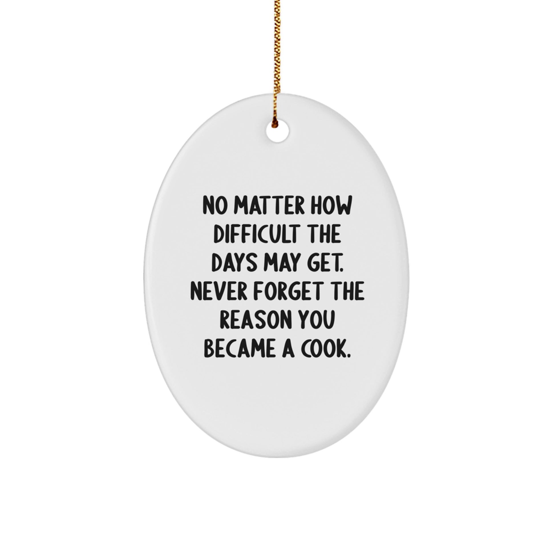 Inspirational Christmas Unique Gifts from Family for Cooks - Oval Ornament with No Matter How Difficult The Days May Get Never Forget The Reason You Became A Cook Quote - Image 1