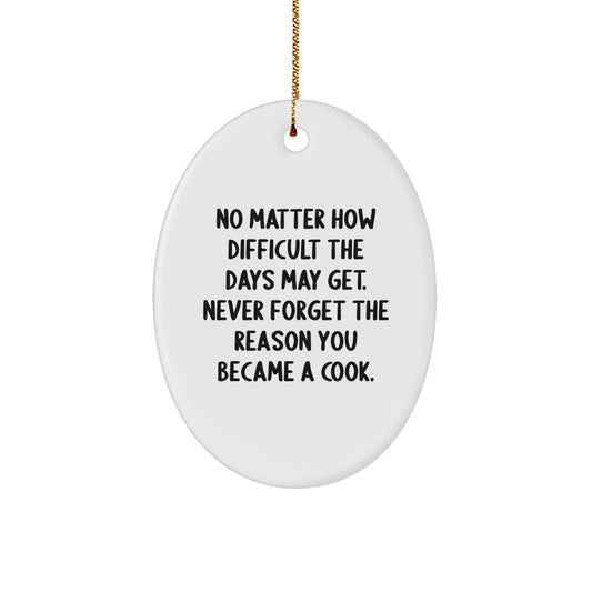 Inspirational Christmas Unique Gifts from Family for Cooks - Oval Ornament with No Matter How Difficult The Days May Get Never Forget The Reason You Became A Cook Quote - Image 1