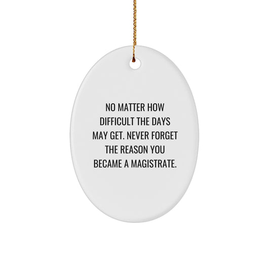 Funny Inspirational Gifts from Family for Magistrate - Oval Ornament with 'No Matter How Difficult The Days May Get' Quote, Unique Christmas Unique Gift Ideas for Men - Image 1