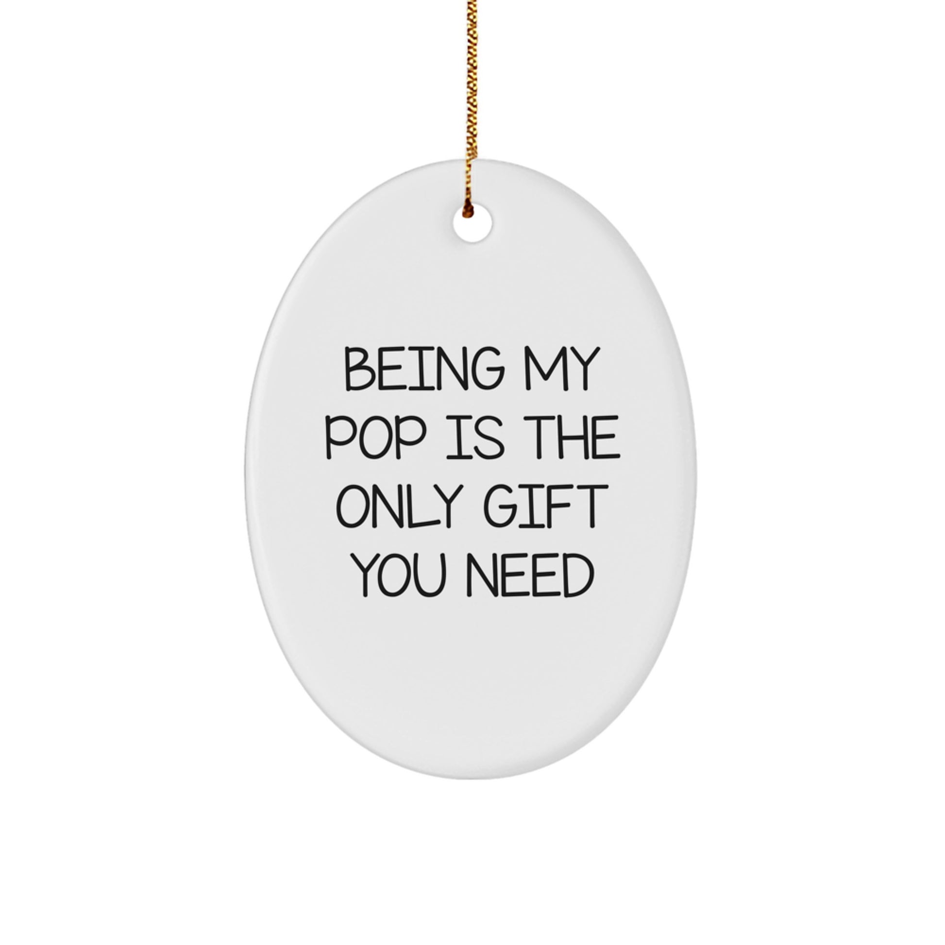 Funny Pop Gifts for Him - Oval Ornament with Being My Pop Is The Only Gift You Need Quote, Gifts from Family, for Pop Dad, Christmas Unique Decorations - Image 1
