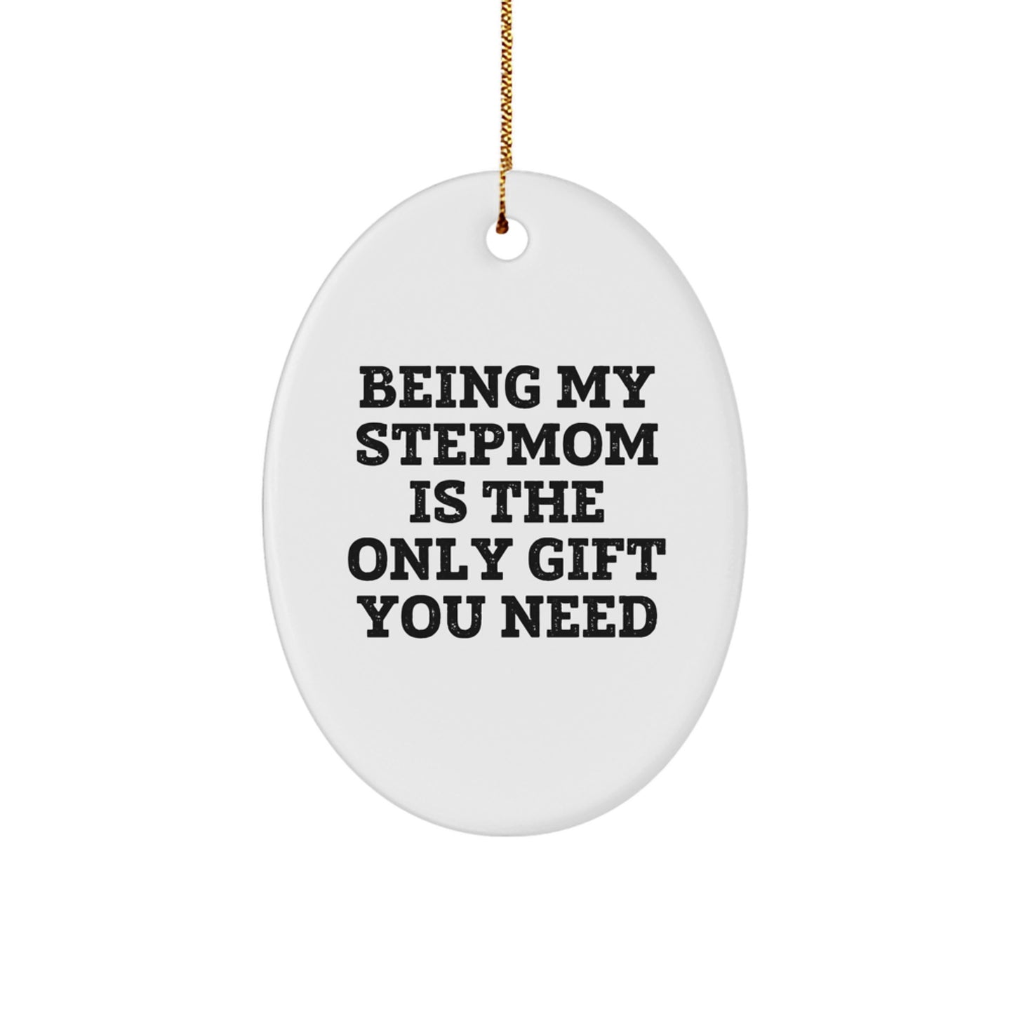 Funny Stepmom Gifts for Her - Oval Ornament with 'Being My Stepmom Is The Only Gift You Need' Quote, Christmas Unique Gifts from Family - Image 1