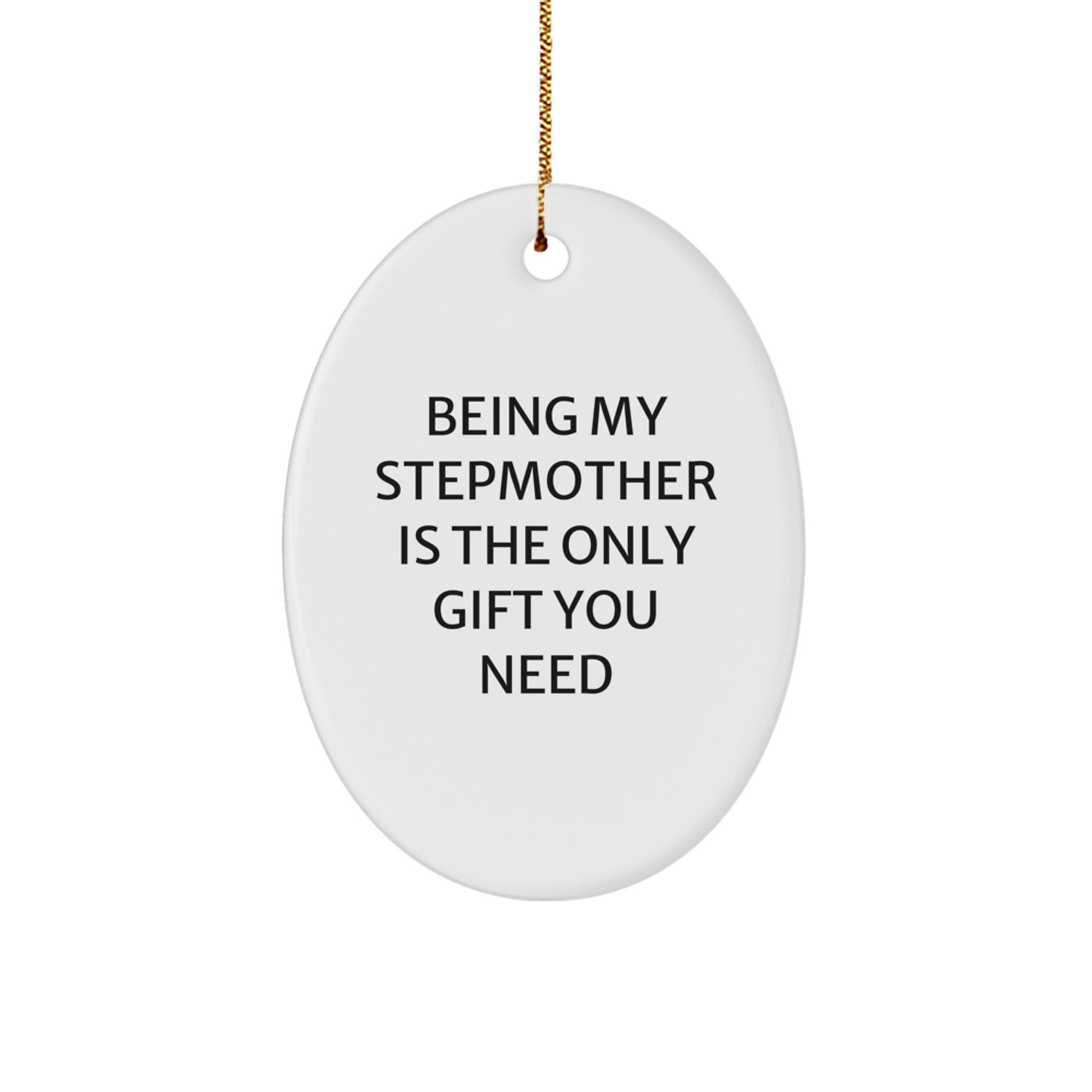 Funny Stepmother Gifts from Men for Her - Oval Ornament Being My Stepmother Is The Only Gift You Need, Christmas Unique Gifts for Stepmothers - Image 1