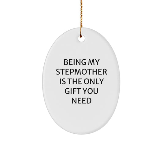 Funny Stepmother Gifts from Men for Her - Oval Ornament Being My Stepmother Is The Only Gift You Need, Christmas Unique Gifts for Stepmothers - Image 1