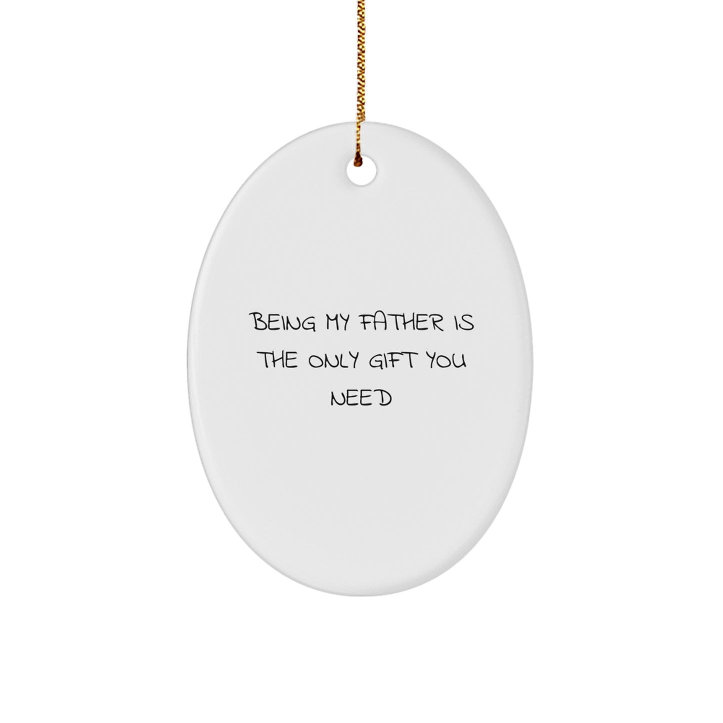 Gifts from Family for Father - 'Being My Father Is The Only Gift You Need' Funny Christmas Oval Ornament, Unique Gifts for Men or Women - Image 1