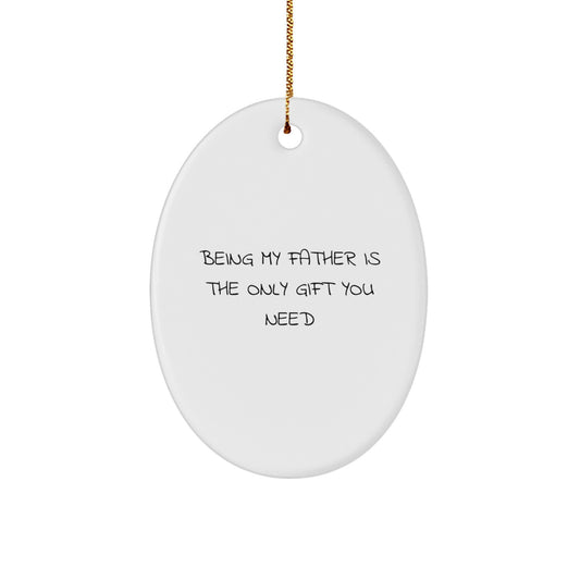 Gifts from Family for Father - 'Being My Father Is The Only Gift You Need' Funny Christmas Oval Ornament, Unique Gifts for Men or Women - Image 1