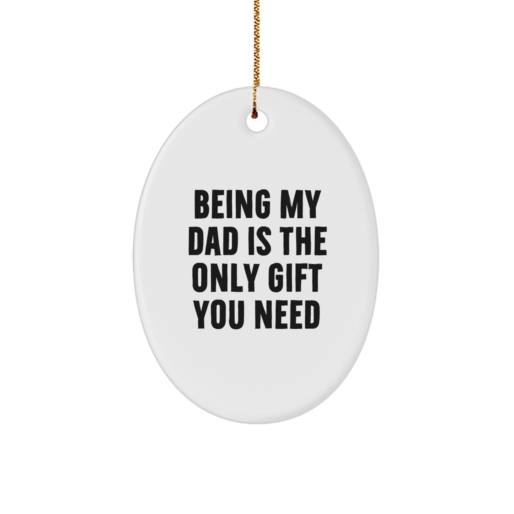 Funny Dad Oval Ornament Gifts for Him, 'Being My Dad Is The Only Gift You Need' Unique Oval Ornament Gifts from Family to Dad for Christmas - Image 1
