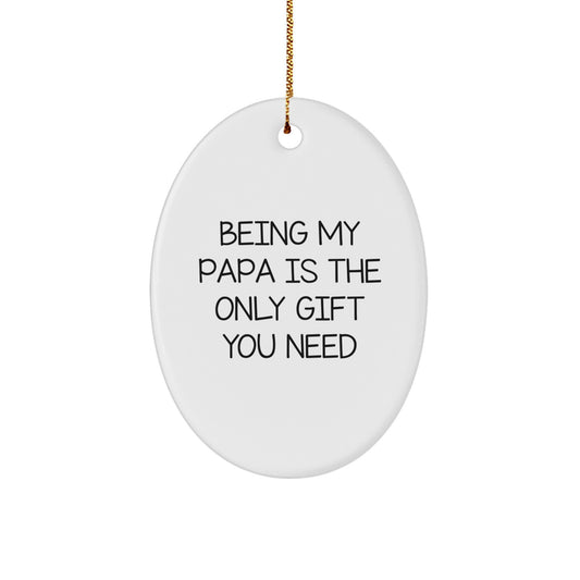 Funny Papa Gifts, Oval Ornament Being My Papa Is The Only Gift You Need, Christmas Unique Ornament for Papa - Image 1