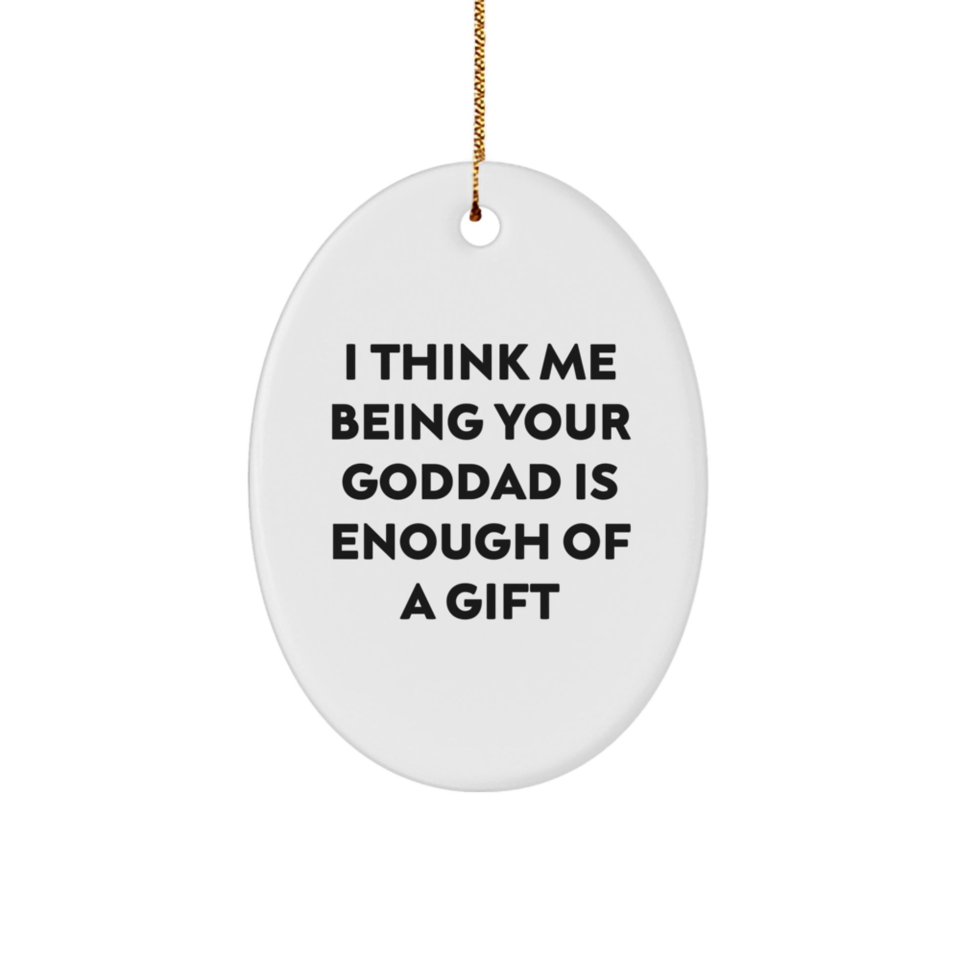 Funny Goddad Gifts for Men Oval Ornament from Family, Inspirational Quote I Think Me Being Your Goddad Is Enough Of A Gift - Christmas Unique Gifts - Image 1