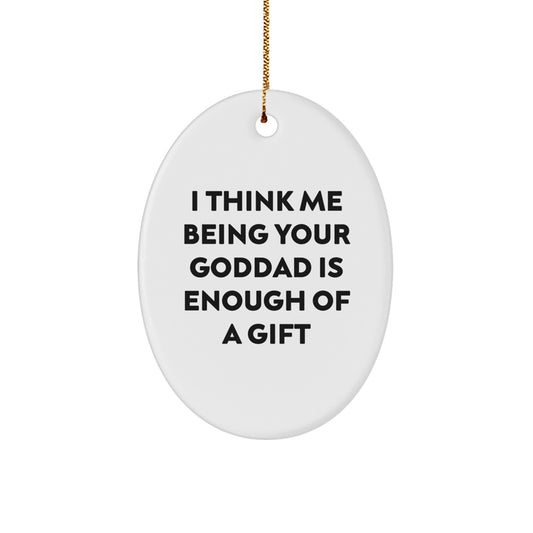 Funny Goddad Gifts for Men Oval Ornament from Family, Inspirational Quote I Think Me Being Your Goddad Is Enough Of A Gift - Christmas Unique Gifts - Image 1