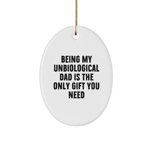 Funny Unbiological Dad Oval Ornament Gifts for Men - Being My Unbiological Dad Is The Only Gift You Need - Image 1