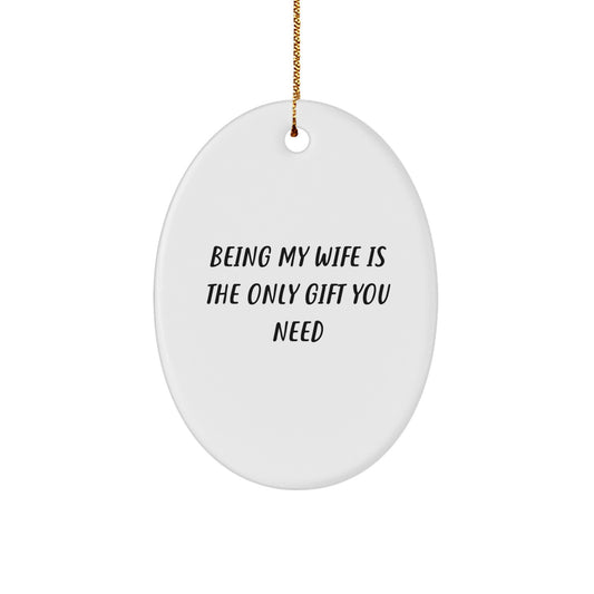Wife Gifts from Men - Being My Wife Is The Only Gift You Need Oval Ornament, Christmas Unique Presents for Women, Funny Quote White Oval Shaped MDF Decoration - Image 1