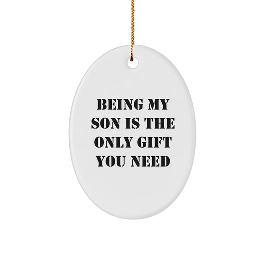 Funny Son Gifts Oval Ornament Being My Son Is The Only Gift You Need - Image 1