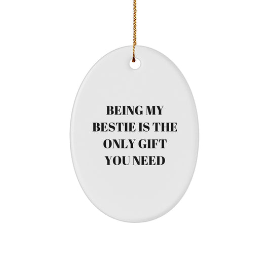 Funny Bestie Gifts from Friends, Gifts for Bestie Friends, Oval Ornament, Funny Quote - Being My Bestie Is The Only Gift You Need, Christmas Decor, Unique Gifts for Bestie - Image 1