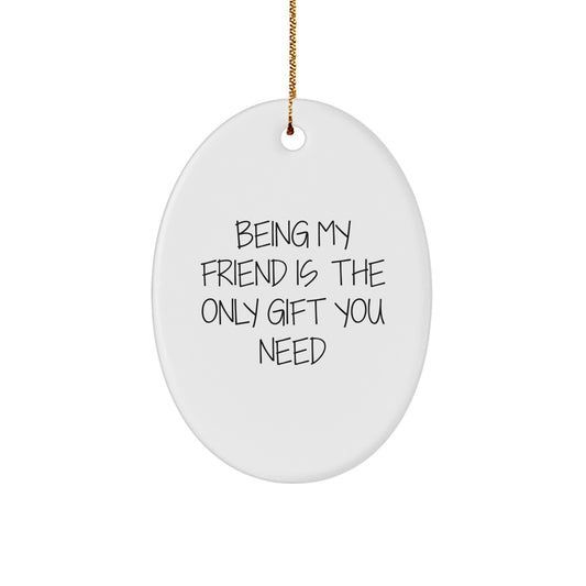 Unique Gifts from Friends, Funny Oval Ornament Being My Friend Is The Only Gift You Need for Christmas - Image 1