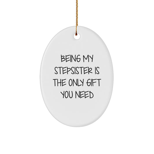 Funny Stepsister Gifts from Men to Women at Christmas, Oval Ornament with Quote, Being My Stepsister Is The Only Gift You Need, Unique Christmas Unique Gifts - Image 1