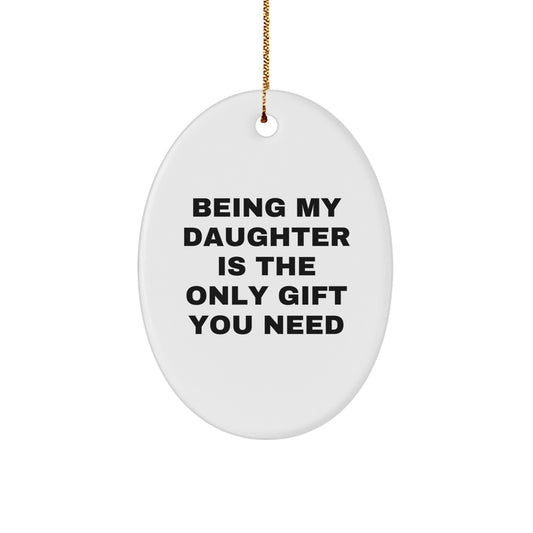 Funny Daughter Gifts from Mom - Oval Ornament Being 'My Daughter Is The Only Gift You Need' for Christmas Unique Gifts - Image 1
