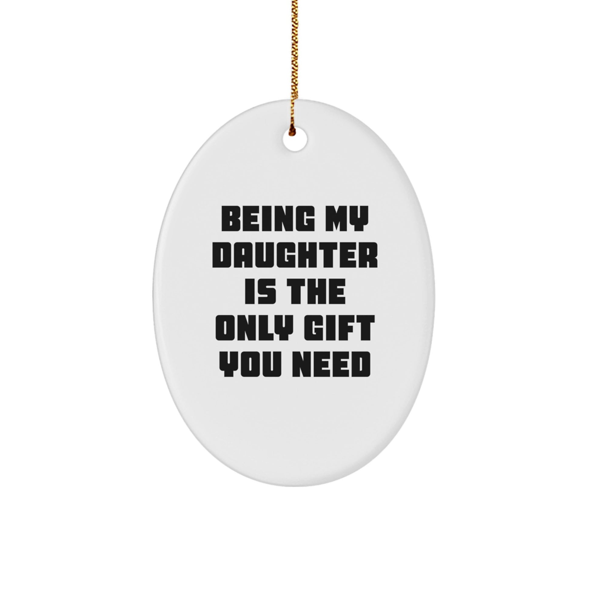 Gifts for Daughter, Being My Daughter Is the Only Gift You Need Funny Oval Ornament, Christmas Unique Gifts from Family for Daughter - Image 1