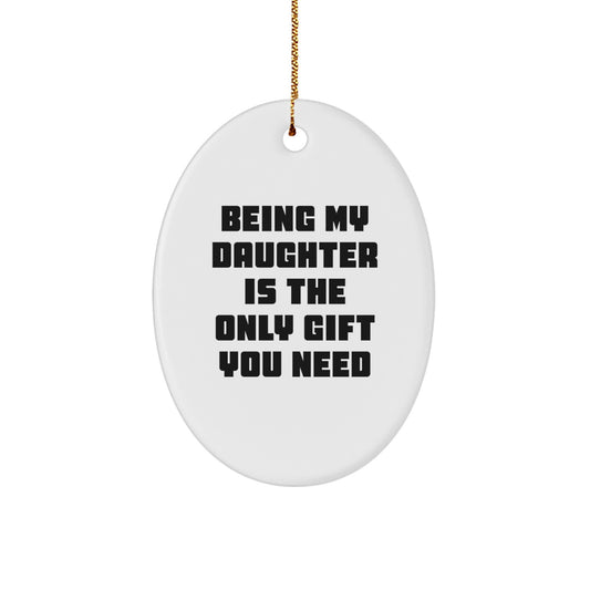 Gifts for Daughter, Being My Daughter Is the Only Gift You Need Funny Oval Ornament, Christmas Unique Gifts from Family for Daughter - Image 1