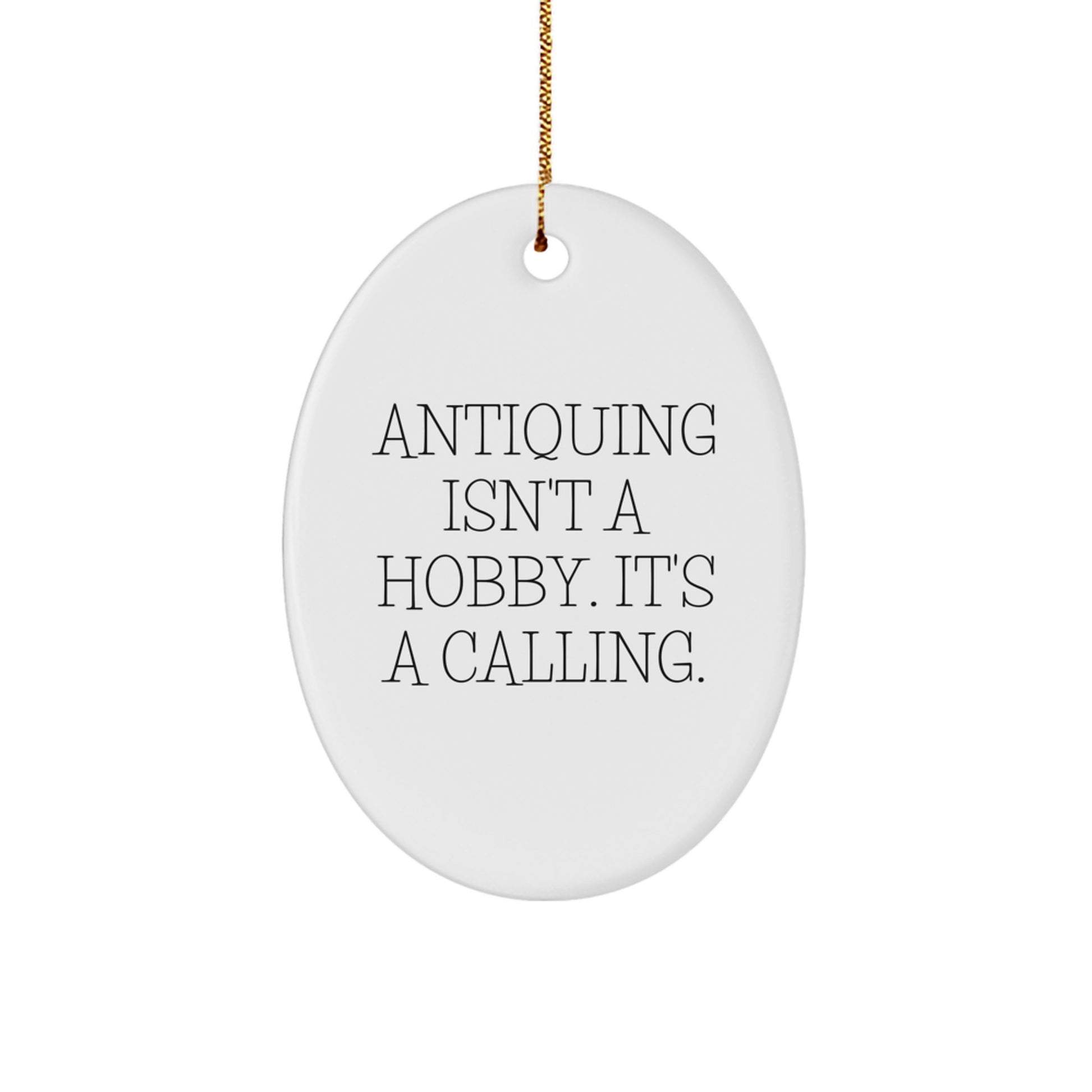 Antiquing Enthusiasts' Delight, Oval Ornament Gifts from Friends, 'Antiquing Isn't A Hobby. It's A Calling.' - Christmas Unique Gifts for Her - Image 1