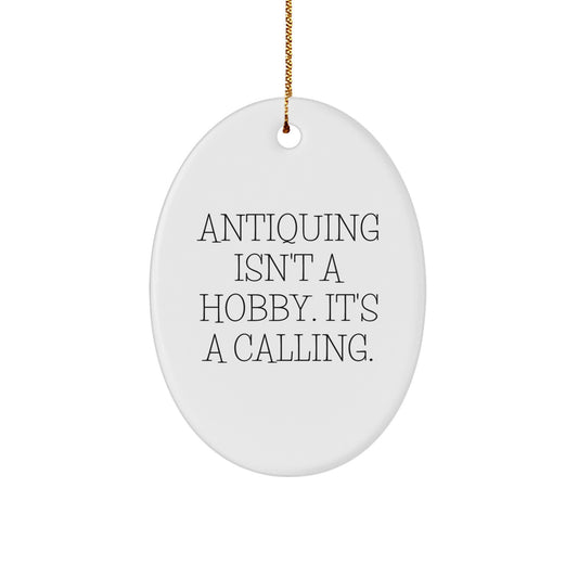Antiquing Enthusiasts' Delight, Oval Ornament Gifts from Friends, 'Antiquing Isn't A Hobby. It's A Calling.' - Christmas Unique Gifts for Her - Image 1