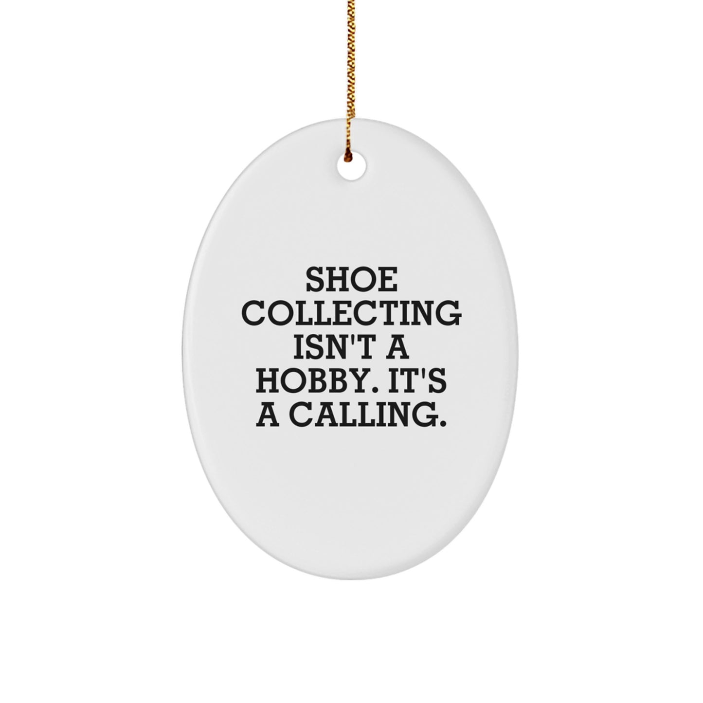 Shoe Collecting Gifts from Friends - Inspirational Oval Ornament for Christmas, 'Shoe Collecting Isn't A Hobby. It's A Calling.' - Image 1