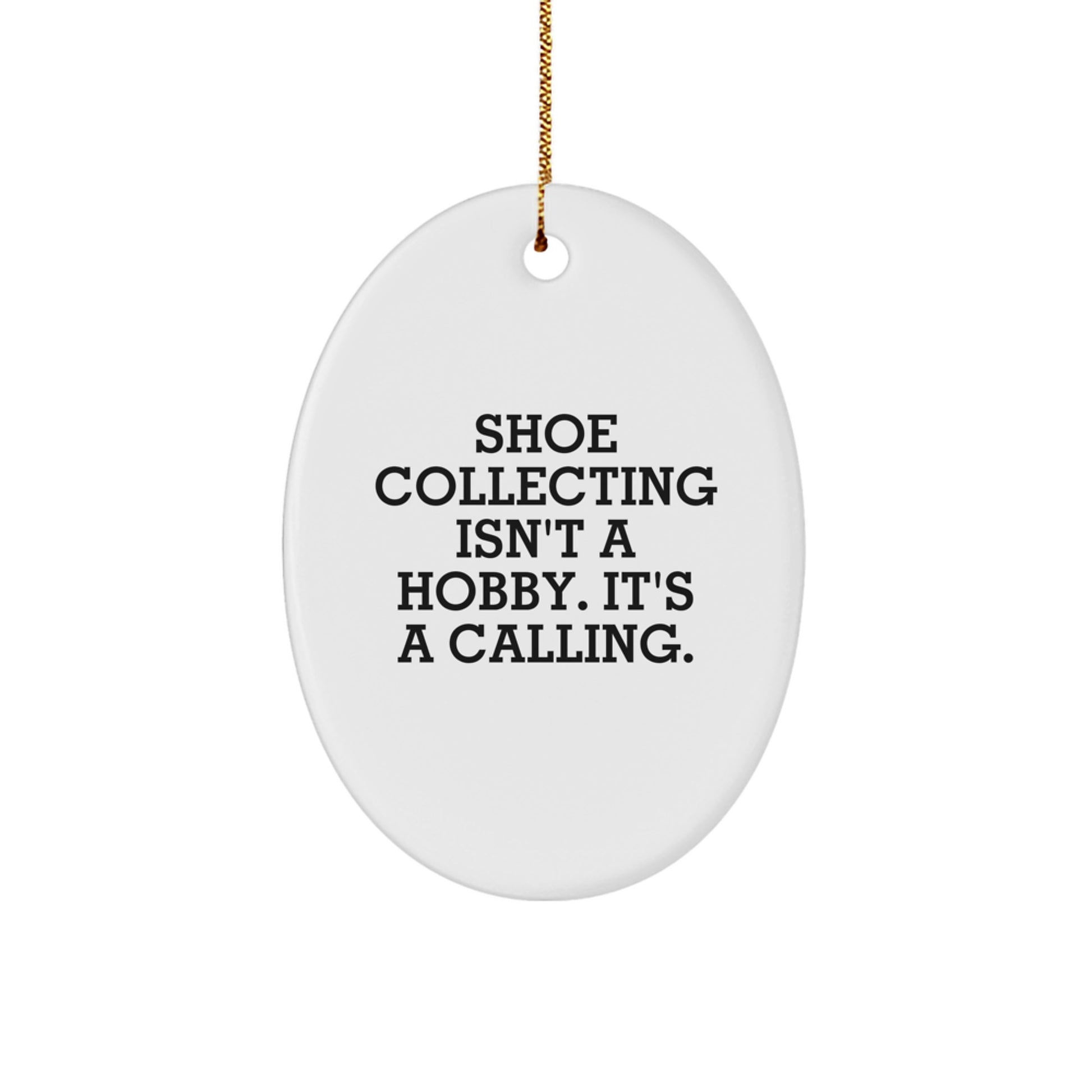 Shoe Collecting Gifts from Friends - Inspirational Oval Ornament for Christmas, 'Shoe Collecting Isn't A Hobby. It's A Calling.' - Image 1
