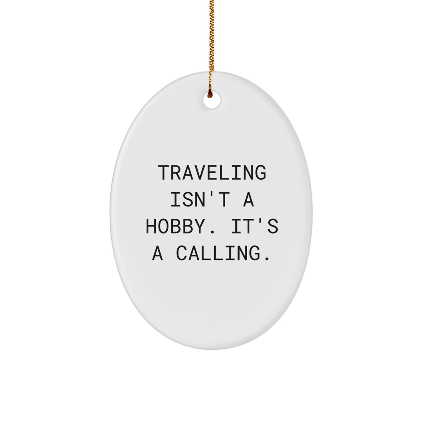 Funny Traveling Gifts from Men to Friends Oval Ornament, Traveling Isn't A Hobby. It's A Calling., Christmas Unique Gifts for Traveling Lovers - Image 1
