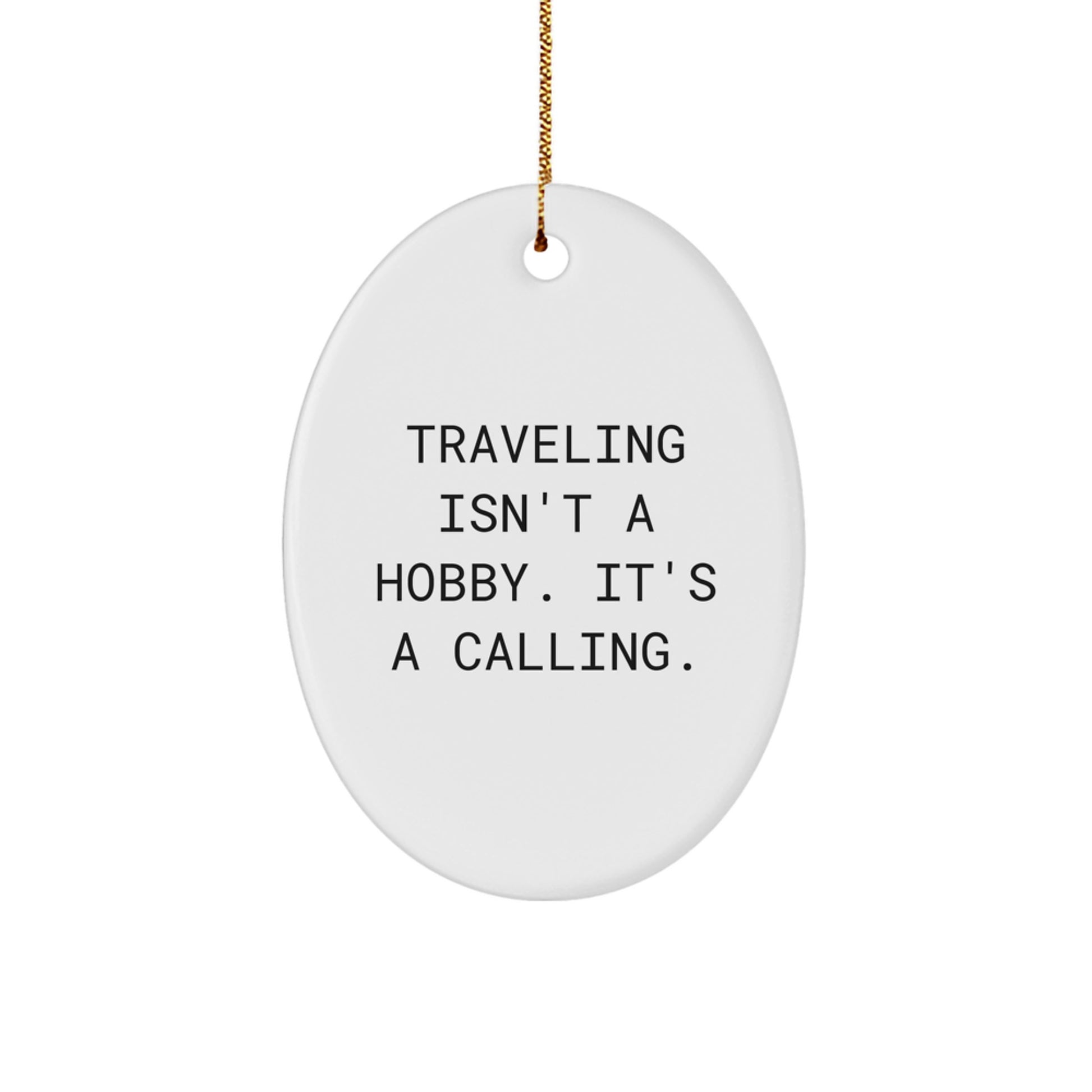 Funny Traveling Gifts from Men to Friends Oval Ornament, Traveling Isn't A Hobby. It's A Calling., Christmas Unique Gifts for Traveling Lovers - Image 1