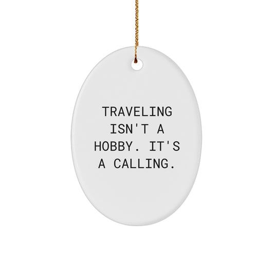 Funny Traveling Gifts from Men to Friends Oval Ornament, Traveling Isn't A Hobby. It's A Calling., Christmas Unique Gifts for Traveling Lovers - Image 1