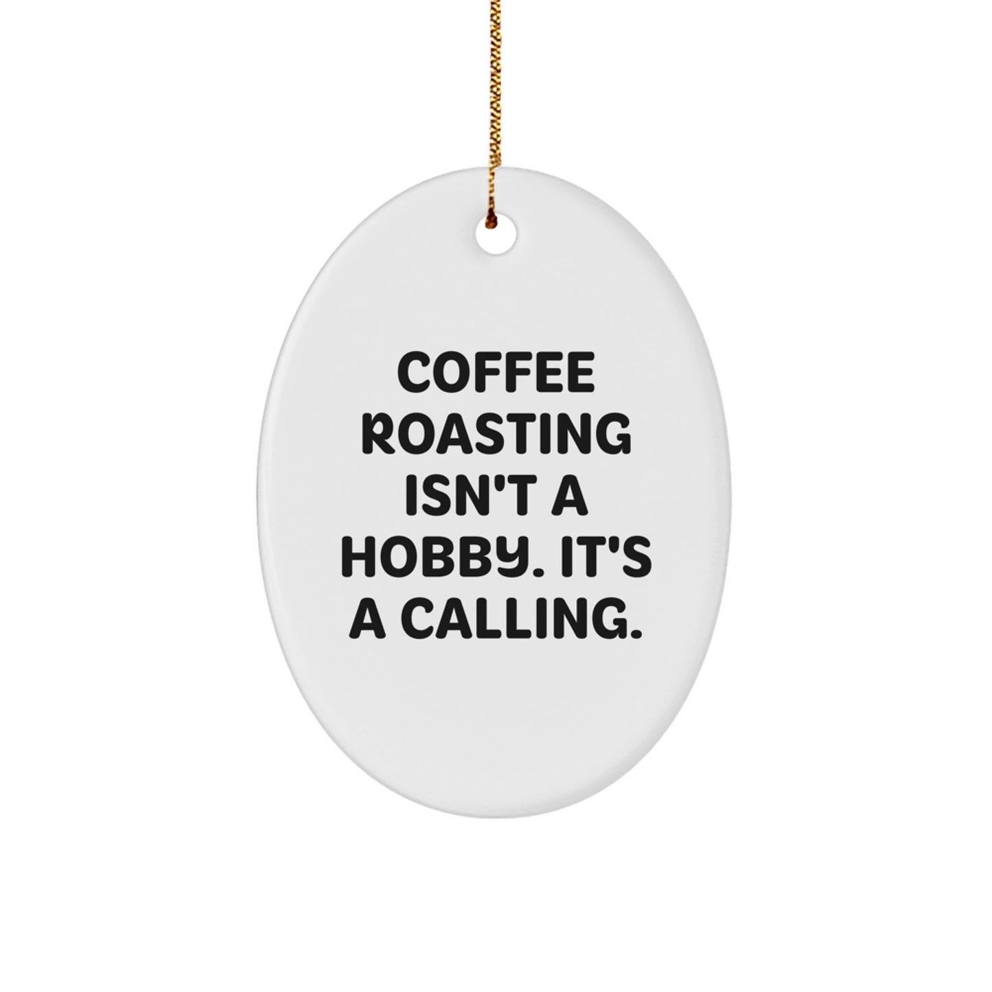 Coffee Roasting Gifts from Friends - Oval Ornament - 'Coffee Roasting Isn't A Hobby. It's A Calling.' for Christmas - Image 1