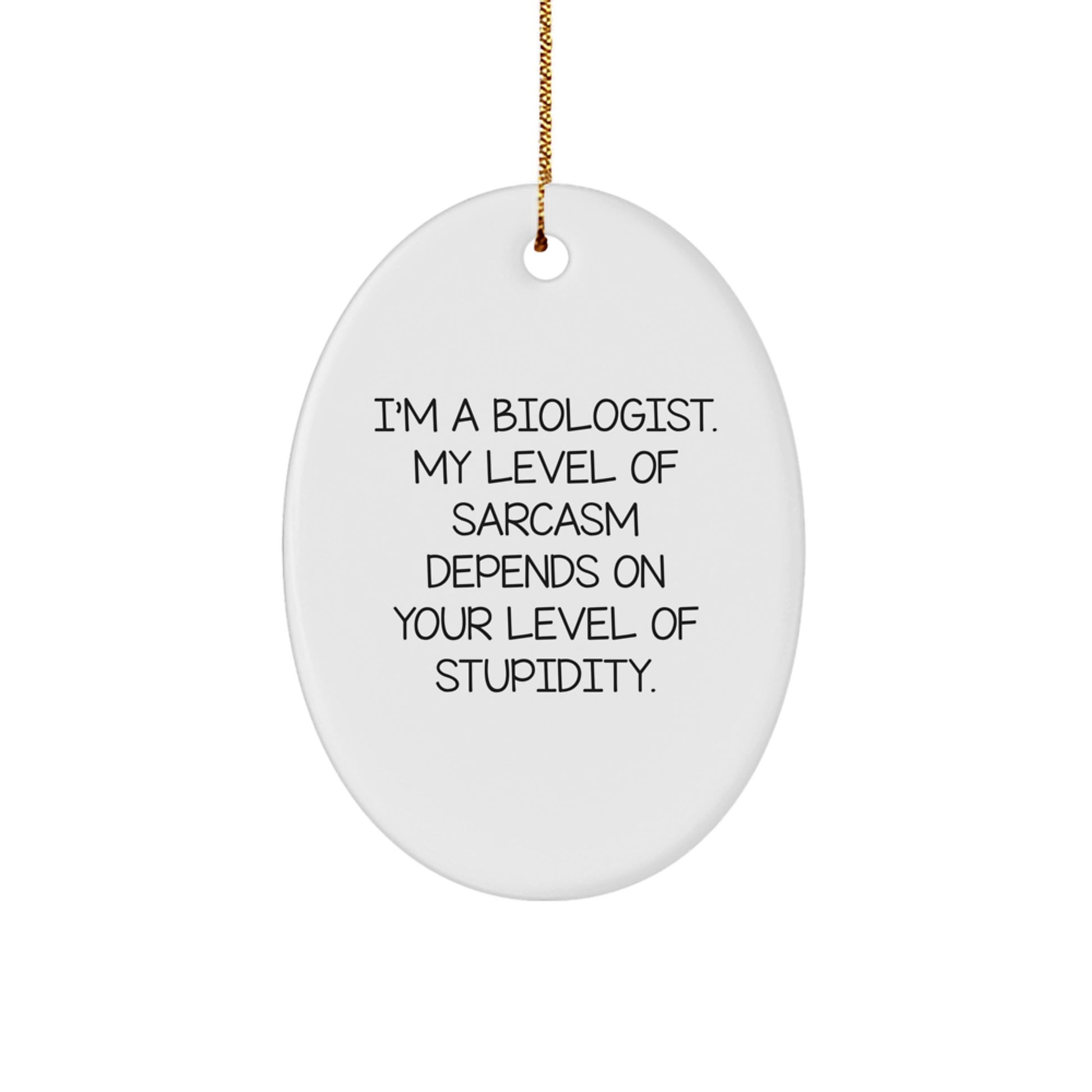 Funny Biologist Gifts from Friends for a Biologist - Oval Ornament with I'm A Biologist. My Level Of Sarcasm Depends On Your Level Of Stupidity. Quote - Christmas Unique Gifts - Image 1