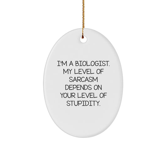 Funny Biologist Gifts from Friends for a Biologist - Oval Ornament with I'm A Biologist. My Level Of Sarcasm Depends On Your Level Of Stupidity. Quote - Christmas Unique Gifts - Image 1