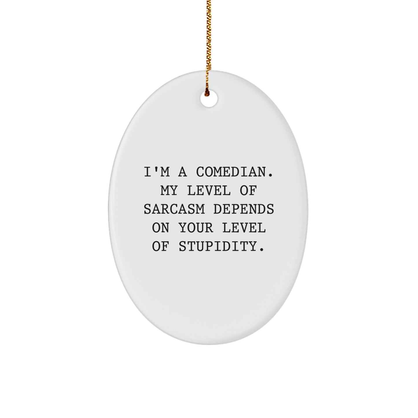 Funny Comedian Gifts from Men to Comedian Friends, Oval Ornament, I'm A Comedian My Level Of Sarcasm Depends On Your Level Of Stupidity, Christmas Unique Decorations - Image 1