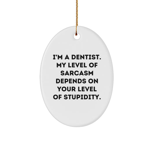 Funny Dentist Gifts, I'm A Dentist. My Level Of Sarcasm Depends On Your Level Of Stupidity., Oval Ornament, Christmas Unique Gifts from Friends and Family - Image 1