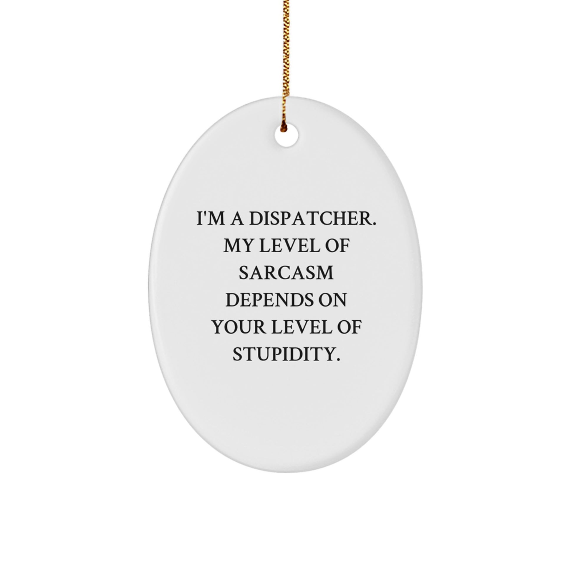 Funny Dispatcher Gifts Oval Ornament, 'I'm A Dispatcher. My Level Of Sarcasm Depends On Your Level Of Stupidity.' - Gifts from Friends, Coworkers, or Family for Christmas - Image 1