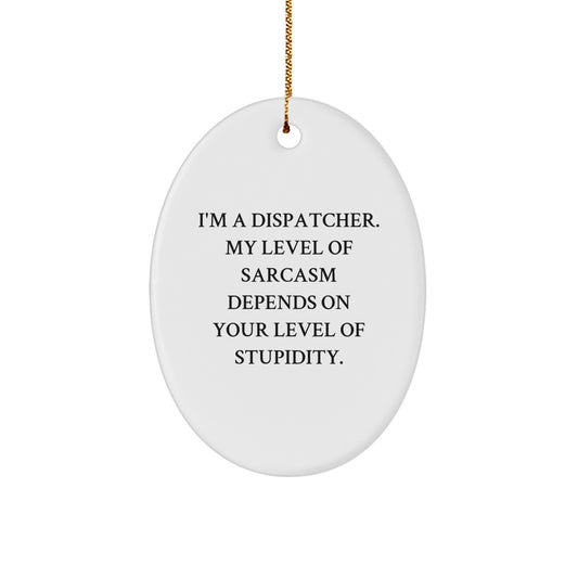 Funny Dispatcher Gifts Oval Ornament, 'I'm A Dispatcher. My Level Of Sarcasm Depends On Your Level Of Stupidity.' - Gifts from Friends, Coworkers, or Family for Christmas - Image 1