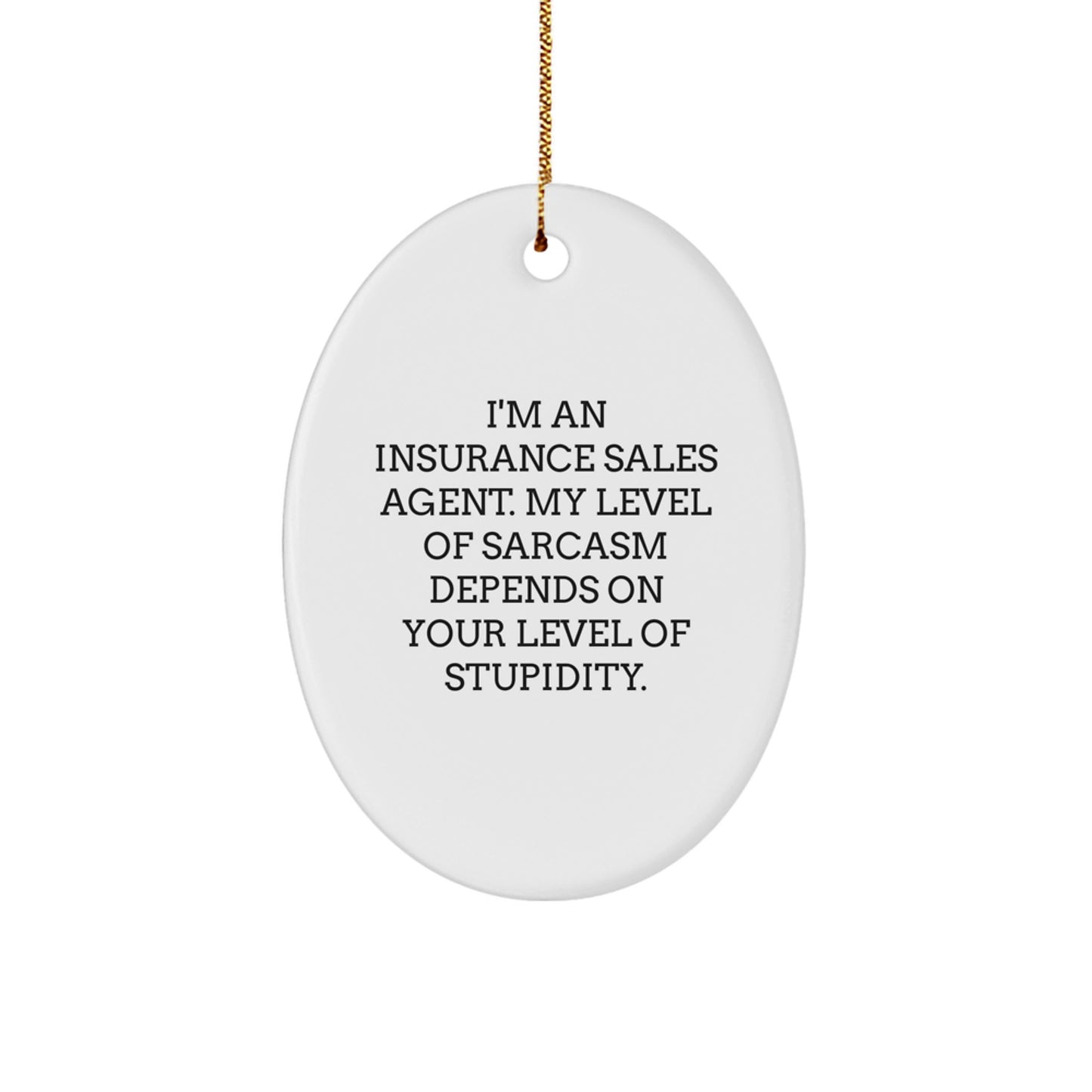 Funny Gifts for Insurance Sales Agent, Oval Ornament, Christmas Unique Gifts from Friends, Coworkers, Family - I'm An Insurance Sales Agent Level Of Sarcasm Depends On Your Level Of Stupidity - Image 1