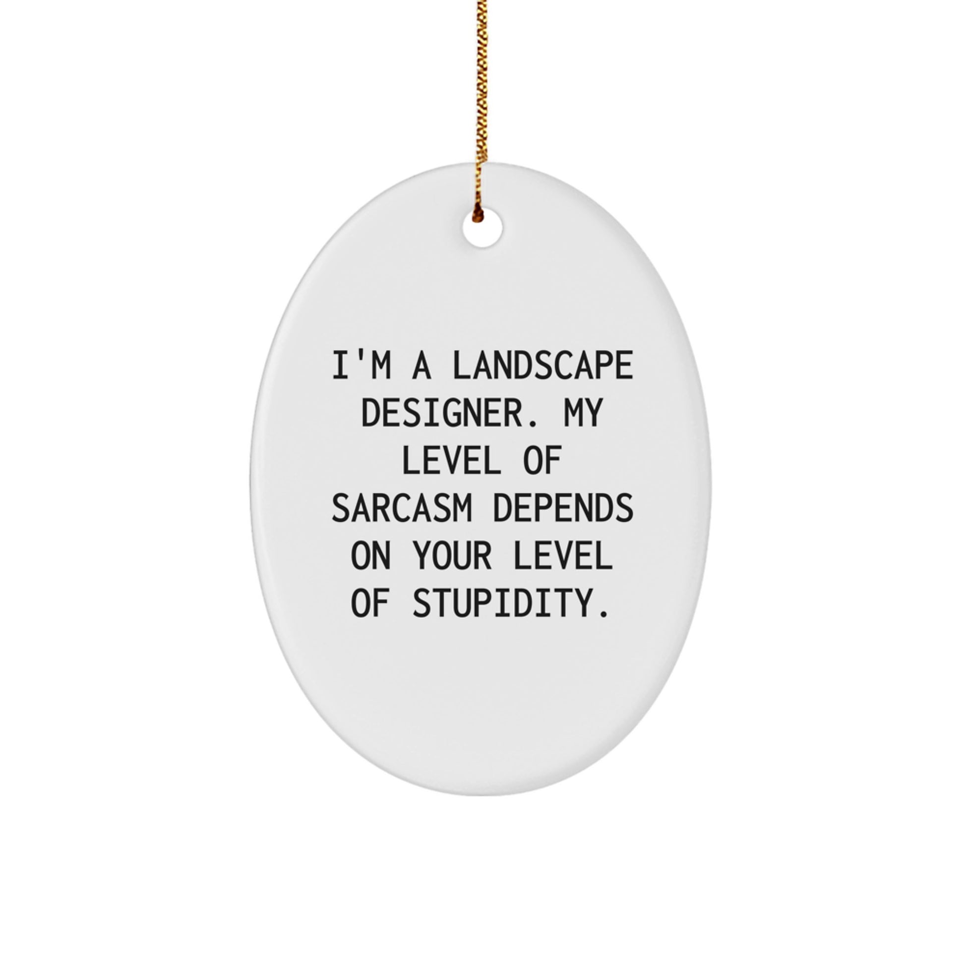 Funny Sarcasm Landscape Designer Oval Ornament Gifts from Friends for Christmas Unique Decorations, Oval Ornament, 'I'm A Landscape Designer. My Level Of Sarcasm Depends On Your Level Of Stupidity.' - Image 1